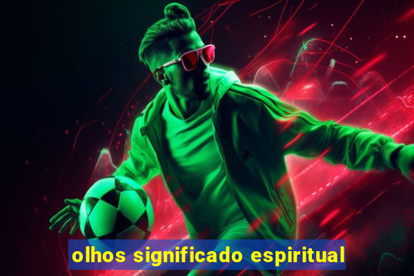 olhos significado espiritual